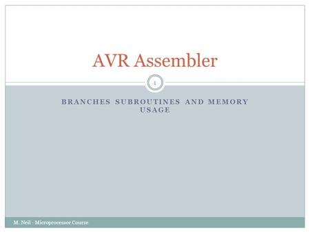 BRANCHES SUBROUTINES AND MEMORY USAGE AVR Assembler M. Neil - Microprocessor Course 1.