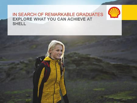 IN SEARCH OF REMARKABLE GRADUATES EXPLORE WHAT YOU CAN ACHIEVE AT SHELL.