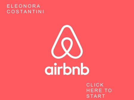 ELEONORA COSTANTINI CLICK HERE TO START. WHAT IS ARIBNB WHY IS AIRBNB SUCCESSFUL? AWARDSSTATISTICS SUPER HOST SOCIAL NETWORKS HOW AIRBNB STARTED?