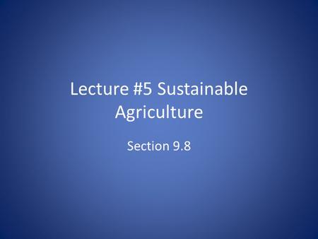 Lecture #5 Sustainable Agriculture Section 9.8. Sustainable Agriculture Sustainable agriculture attempts to produce food and fiber on a sustainable basis.