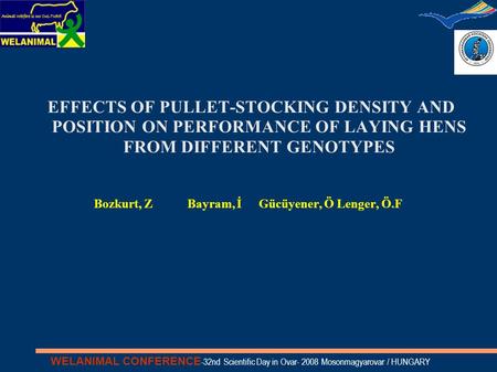 WELANIMAL CONFERENCE -32nd Scientific Day in Ovar- 2008 Mosonmagyarovar / HUNGARY EFFECTS OF PULLET-STOCKING DENSITY AND POSITION ON PERFORMANCE OF LAYING.