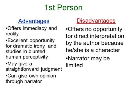 1st Person Advantages Offers immediacy and reality Excellent opportunity for dramatic irony and studies in blunted human perceptivity May give a straightforward.