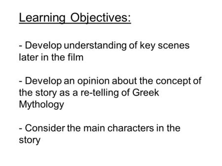 Learning Objectives: - Develop understanding of key scenes later in the film - Develop an opinion about the concept of the story as a re-telling of Greek.