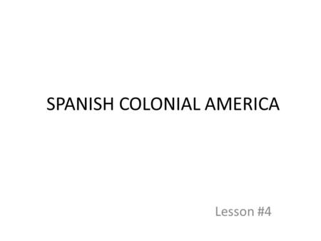 SPANISH COLONIAL AMERICA Lesson #4. Aztec Metropolitan Up to 300,000 people in a city Montezuma – the last king – had total power Human sacrifice Conquered.