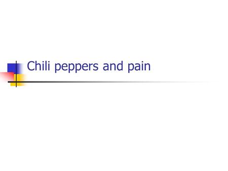 Chili peppers and pain. Capsicum peppers Discovery Early history Botany Member of Solanaceae Capsicum annuum Capsicum frutescens Capsaicin Traditional.