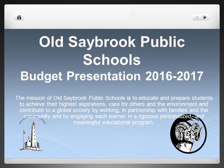 Old Saybrook Public Schools Budget Presentation 2016-2017 The mission of Old Saybrook Public Schools is to educate and prepare students to achieve their.