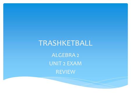 TRASHKETBALL ALGEBRA 2 UNIT 2 EXAM REVIEW. SOLVE 8M – 10 > 7M - 19.