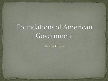 User’s Guide. The need for an ordered social system, or government. The idea of limited government, that is, that government should not be all- powerful.