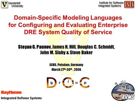 Domain-Specific Modeling Languages for Configuring and Evaluating Enterprise DRE System Quality of Service Stoyan G. Paunov, James H. Hill, Douglas C.