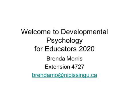 Welcome to Developmental Psychology for Educators 2020 Brenda Morris Extension 4727