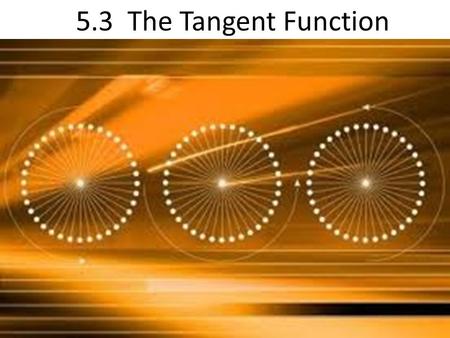 5.3 The Tangent Function. Graph the function using critical points. What are the y-values that correspond to the x values of Graphically what happens?