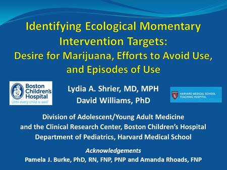 Lydia A. Shrier, MD, MPH David Williams, PhD Division of Adolescent/Young Adult Medicine and the Clinical Research Center, Boston Children’s Hospital Department.