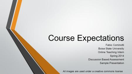 Course Expectations Fabio Cominotti Boise State University Online Teaching Intern Spring 2014 Discussion Based Assessment Sample Presentation All images.