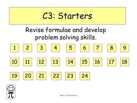 DMO’L.St Thomas More C3: Starters Revise formulae and develop problem solving skills. 123456789 101112131415161718 19 2021 222324.