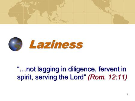 1 Laziness “…not lagging in diligence, fervent in spirit, serving the Lord” (Rom. 12:11)