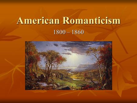 American Romanticism 1800 – 1860.