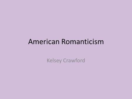 American Romanticism Kelsey Crawford. “For all men live by truth, and stand in need of expression. In love, in art, in avarice, in politics, in labor,