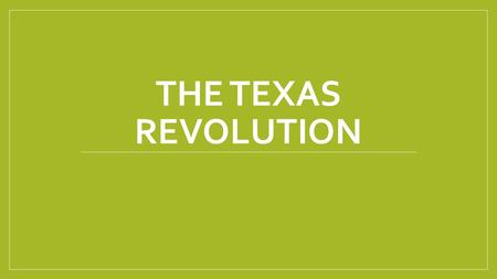 THE TEXAS REVOLUTION. TEJAS------TEXAS TEJANOS----MEXICAN TEXANS EMPRESARIOS OLD THREE HUNDRED SANTA ANNA THE ALAMO THE BATTLE OF SAN JACINTO SAM HOUSTON.