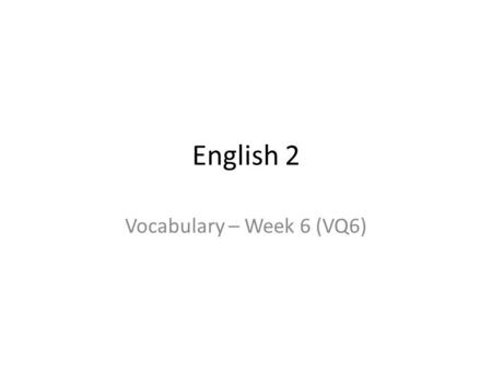 English 2 Vocabulary – Week 6 (VQ6).