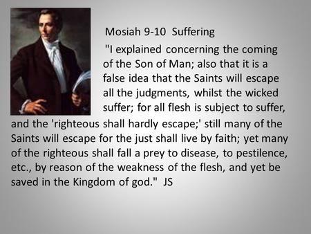 Mosiah 9-10 Suffering I explained concerning the coming of the Son of Man; also that it is a false idea that the Saints will escape all the judgments,