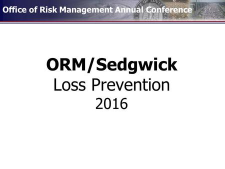 Office of Risk Management Annual Conference ORM/Sedgwick Loss Prevention 2016.