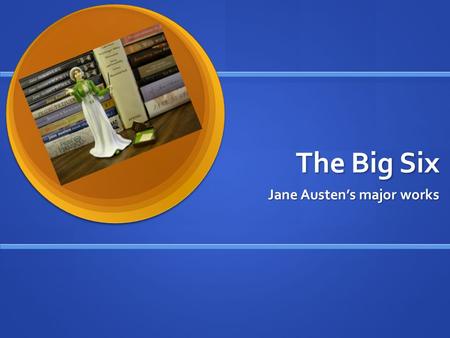 The Big Six Jane Austen’s major works. Sense and Sensibility Started: 1795; original title Elinor and Marianne (epistolary format) Started: 1795; original.