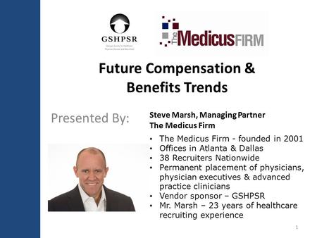 Future Compensation & Benefits Trends Presented By: 1 Steve Marsh, Managing Partner The Medicus Firm The Medicus Firm - founded in 2001 Offices in Atlanta.