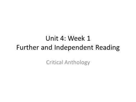 Unit 4: Week 1 Further and Independent Reading Critical Anthology.