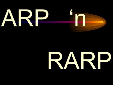 ARP ‘n RARP. The Address Resolution Protocol (ARP) is a request sent out by a computer to find another computer’s MAC address. It already knows the IP.