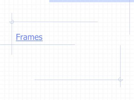 Frames. Dividing a page, called frameset, into frames, allow the visitor to see more than one page at a time Each frame contains its own Web page, and.