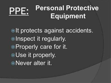 PPE: Personal Protective Equipment It protects against accidents.