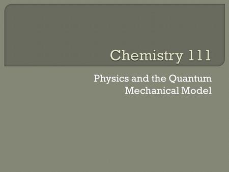 Physics and the Quantum Mechanical Model.  Light consists of waves  A wave cycle begins at zero, increases to its highest value (crest), returns to.