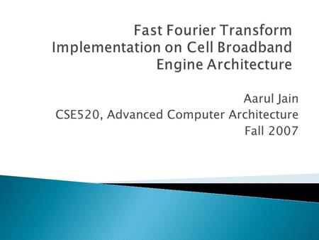 Aarul Jain CSE520, Advanced Computer Architecture Fall 2007.