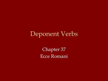 Deponent Verbs Chapter 37 Ecce Romani.