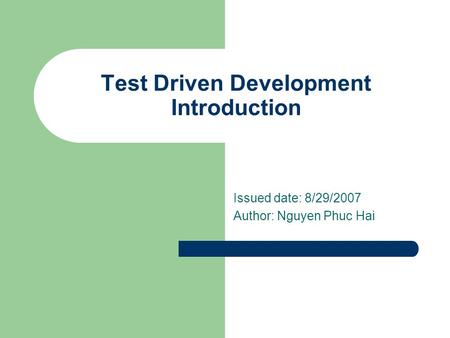 Test Driven Development Introduction Issued date: 8/29/2007 Author: Nguyen Phuc Hai.