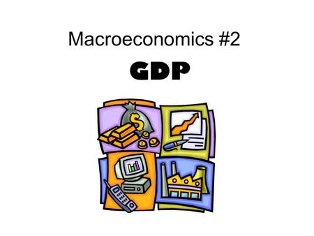 Macroeconomics #2 GDP. GDP Gross Domestic Product Value of all final goods & services produced in the U.S. Measure of economic performance.