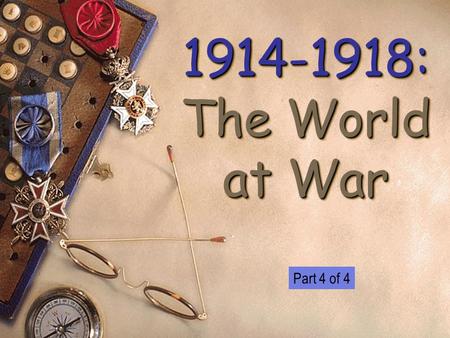 1914-1918: The World at War 1914-1918: The World at War Part 4 of 4.