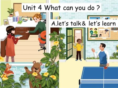 Unit 4 What can you do ? A.let’s talk ＆ let’s learn.