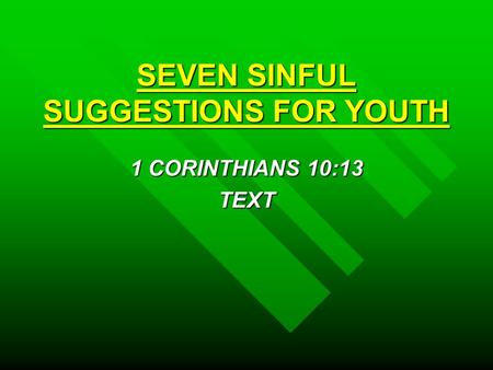 SEVEN SINFUL SUGGESTIONS FOR YOUTH 1 CORINTHIANS 10:13 TEXT.