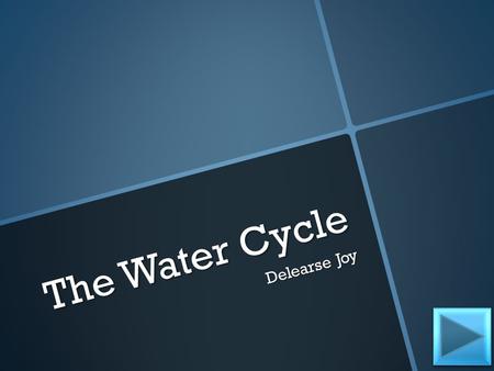 The Water Cycle Delearse Joy. Content Area: Science Grade Level: 4 th Summary: The purpose of this instructional PowerPoint is to have students to understand.