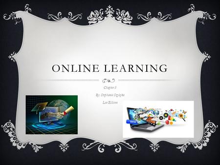 ONLINE LEARNING Chapter 5 By: Stephanie Szylejko Leo Ellison.