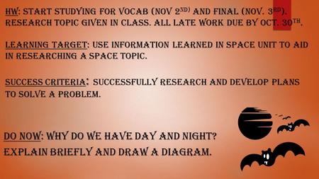 HW: Start studying for vocab (Nov 2 nd) and final (Nov. 3 rd ). Research topic given in class. All late work due by Oct. 30 th. Learning Target: Use information.