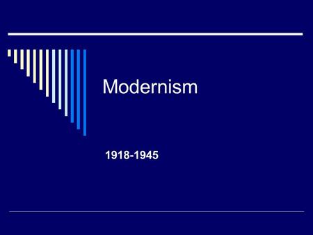 Modernism 1918-1945. What is Modernism?  MODERNISM Argued for cultural relativism, (Cultural relativism is the view that all beliefs, customs, and ethics.