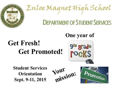 One year of Get Fresh! Get Promoted! Student Services Orientation Sept. 9-11, 2015 Your mission: