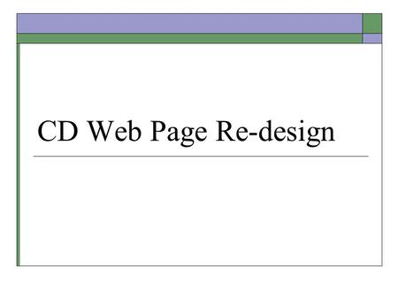 CD Web Page Re-design. Agenda  Introductions  Project Goals  Design Components proposal  Comments/requirements from stakeholders on proposal  Initial.