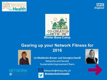 www.england.nhs.uk Winter Base Camp Gearing up your Network Fitness for 2016 Liz Maddocks-Brown and Georgina Hamill Networks and Faculty Sustainable Improvement.