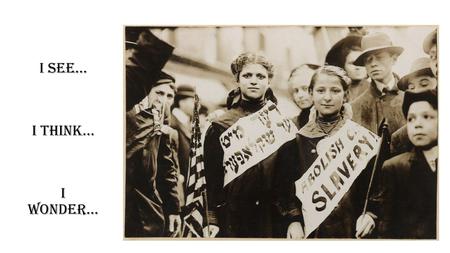 I See… I think… I wonder…. Now I Know… Two girls protesting child ‘slavery’ at a Labor Day parade in New York City, 1909.