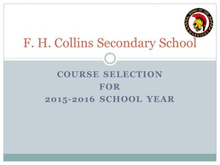 COURSE SELECTION FOR 2015-2016 SCHOOL YEAR F. H. Collins Secondary School.