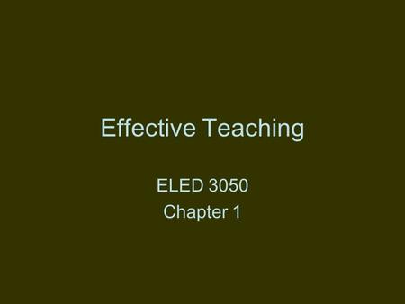 Effective Teaching ELED 3050 Chapter 1. How do you define Effective Teaching 1.The Role Model Definition 1.The Psychological Characteristics Definition.