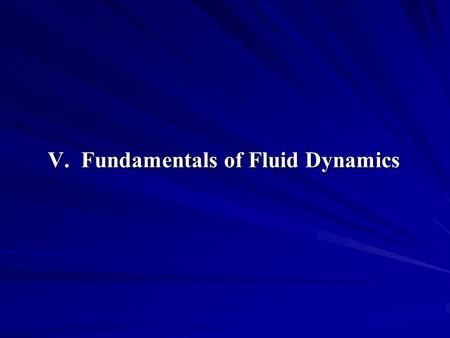 V. Fundamentals of Fluid Dynamics. Contents 1. State of Stress in Moving Fluid 2. Equations of Motion 3. Bernoulli Equation.